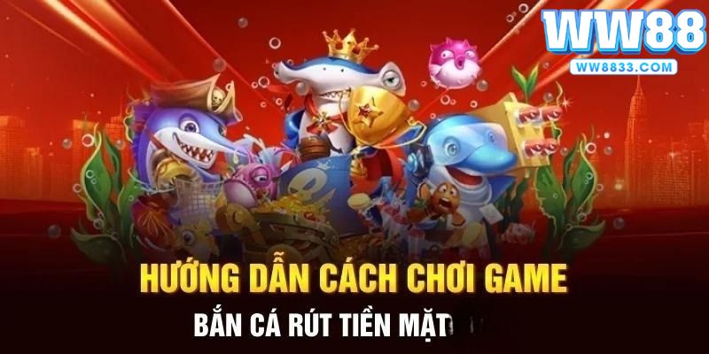 Chơi bắn cá đổi tiền mặt khá dễ dàng